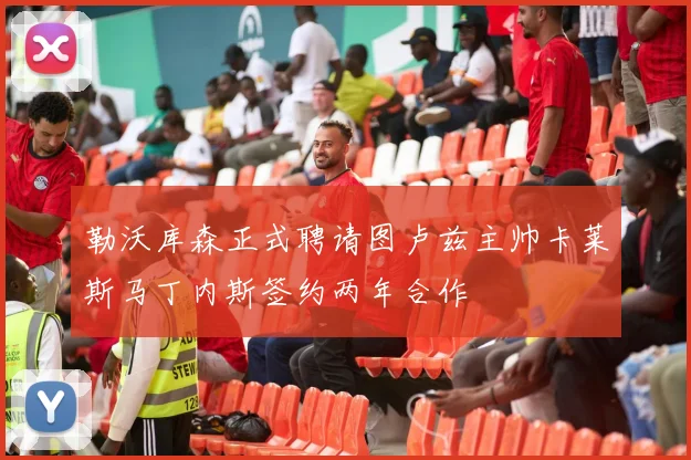 勒沃库森正式聘请图卢兹主帅卡莱斯马丁内斯签约两年合作