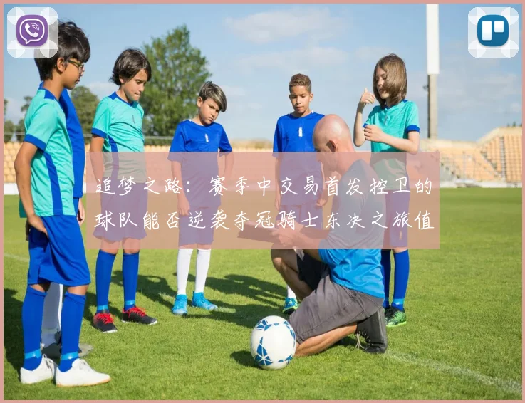 追梦之路：赛季中交易首发控卫的球队能否逆袭夺冠骑士东决之旅值得肯定